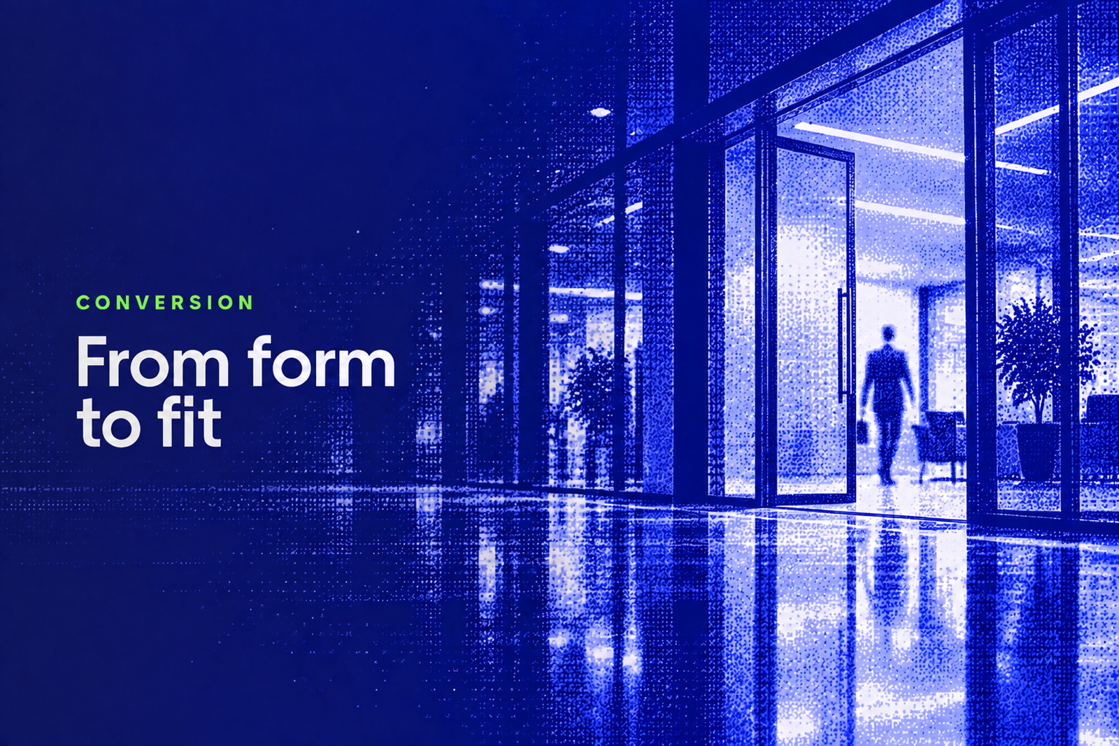 A figure through an illuminated glass doorway in blue dither, beside the words From form to fit.