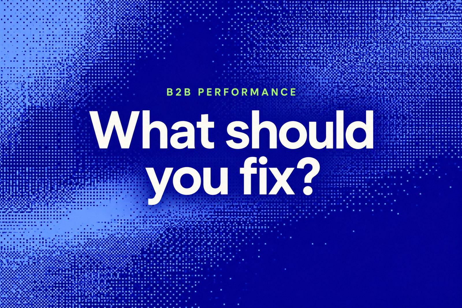 Abstract blue dithered field with the centred headline What should you fix?