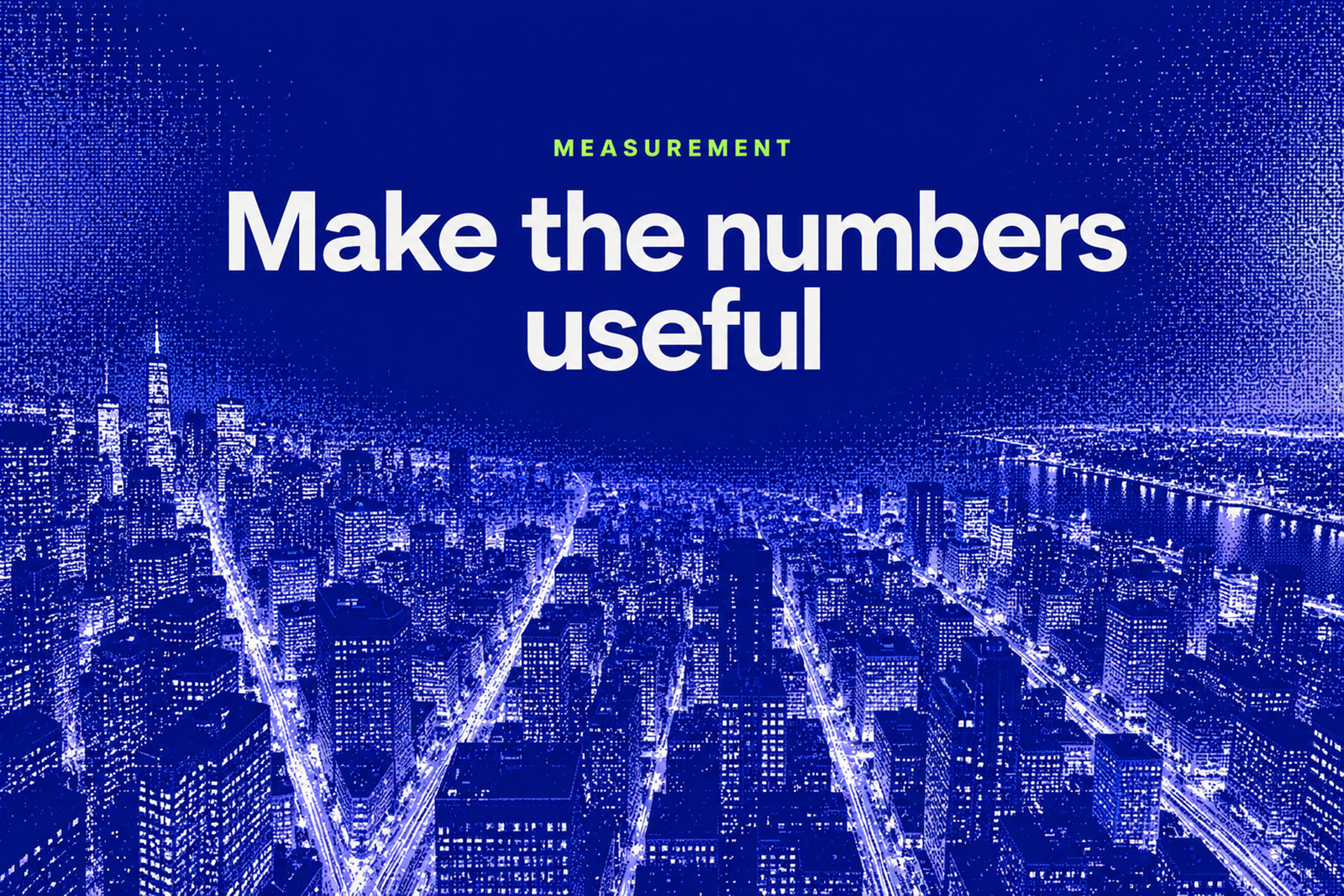 A city grid at night in blue dither beneath the large centred words Make the numbers useful.