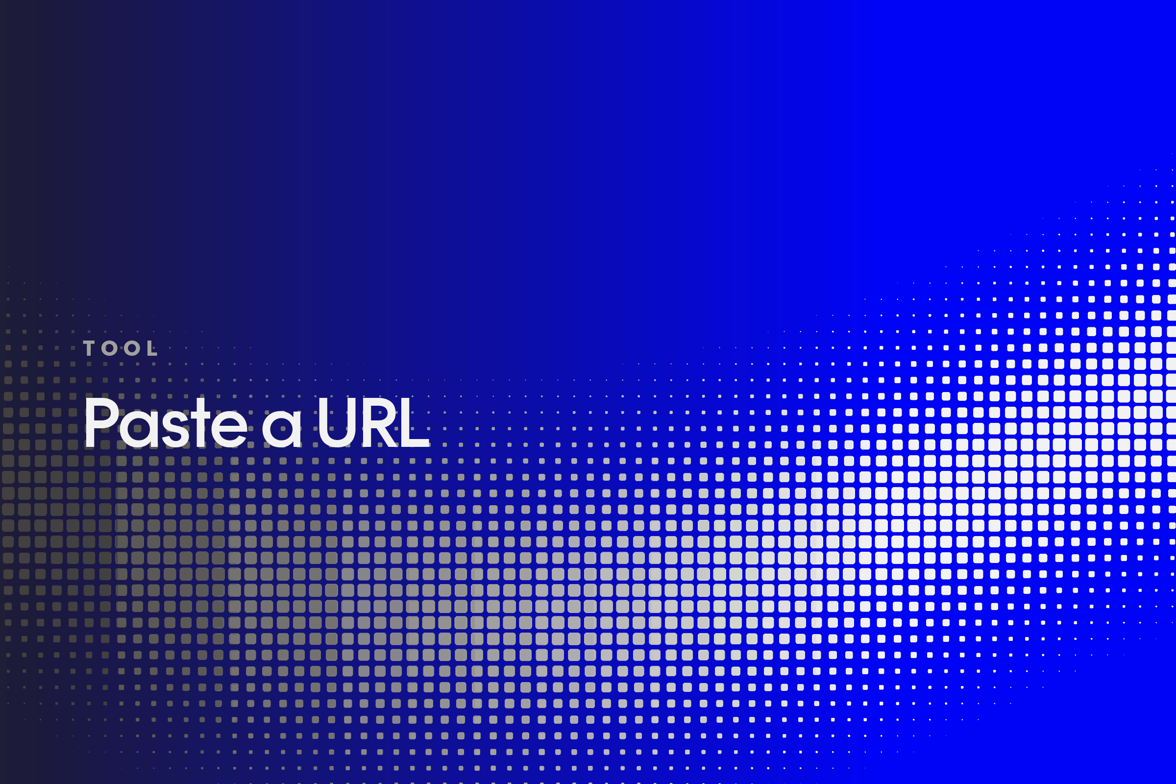 A scattered grid of pale squares over a deep blue field, captioned Tool, Paste a URL